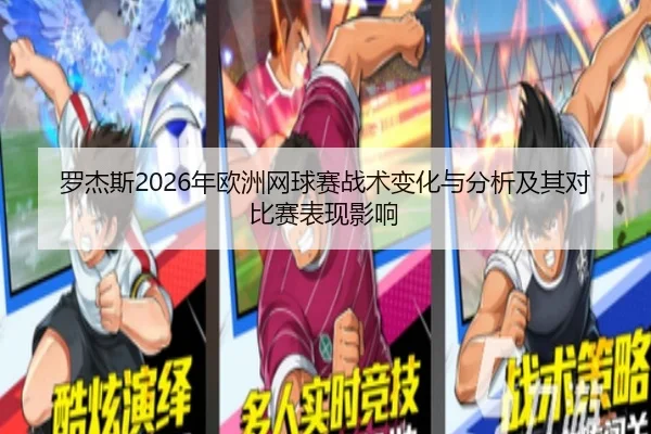 罗杰斯2026年欧洲网球赛战术变化与分析及其对比赛表现影响